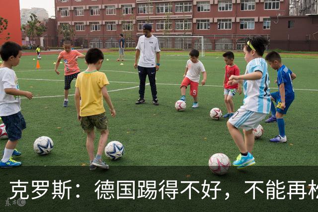 克罗斯：德国踢得不好，不能再松懈，若细节到位完全能击败法国队