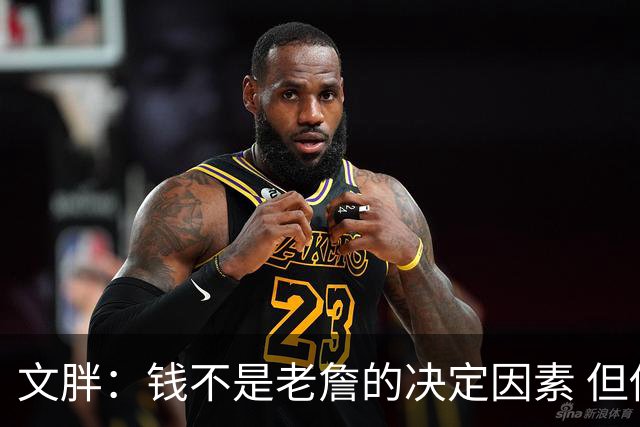 文胖：钱不是老詹的决定因素 但他肯定会拿你能给的所有钱