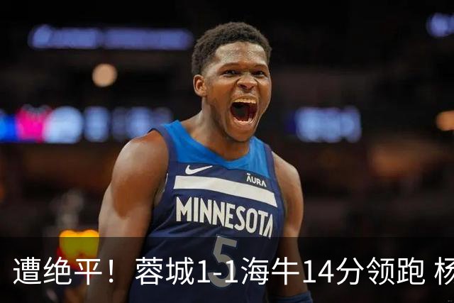 遭绝平！蓉城1-1海牛14分领跑 杨明洋建功杨聪救主 海牛仍倒数第3